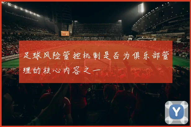 足球风险管控机制是否为俱乐部管理的核心内容之一